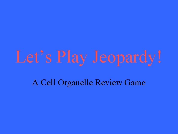 Let’s Play Jeopardy! A Cell Organelle Review Game 