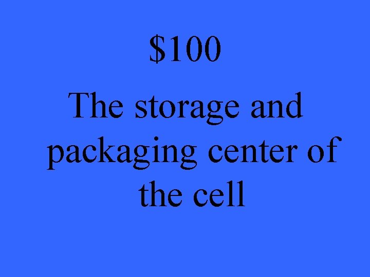$100 The storage and packaging center of the cell 