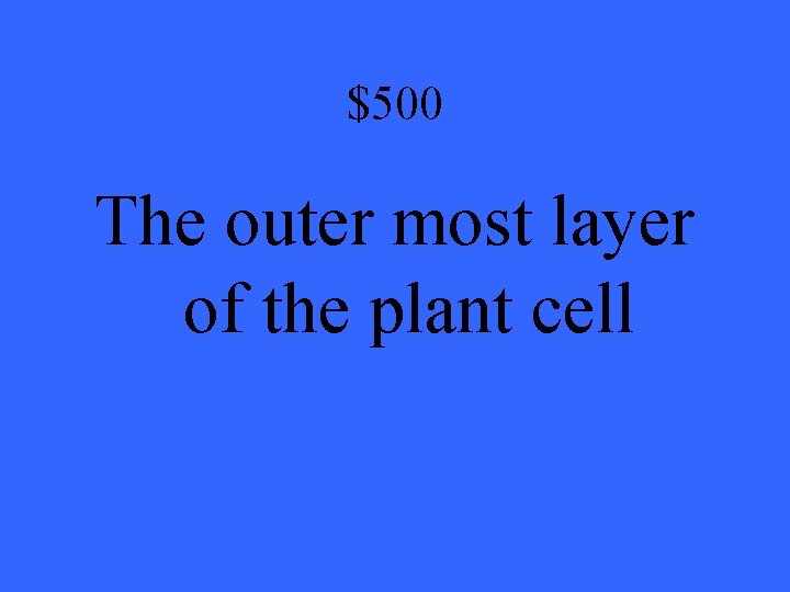 $500 The outer most layer of the plant cell 