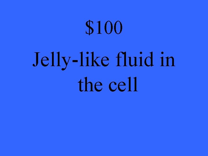 $100 Jelly-like fluid in the cell 