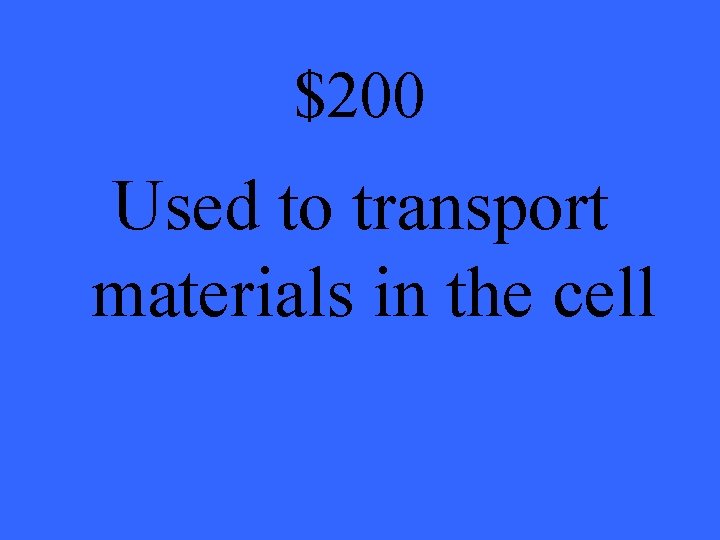 $200 Used to transport materials in the cell 