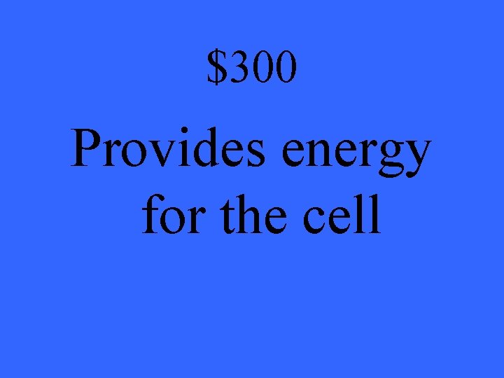 $300 Provides energy for the cell 