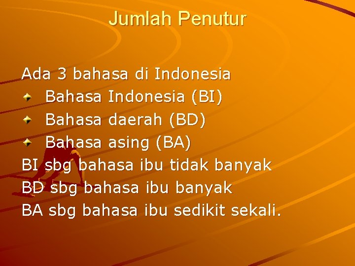 Jumlah Penutur Ada 3 bahasa di Indonesia Bahasa Indonesia (BI) Bahasa daerah (BD) Bahasa