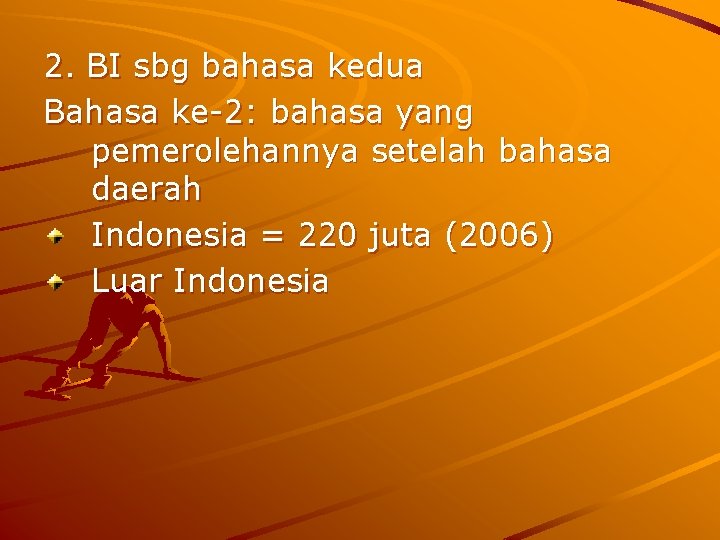 2. BI sbg bahasa kedua Bahasa ke-2: bahasa yang pemerolehannya setelah bahasa daerah Indonesia