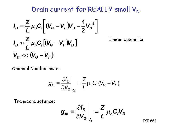 Drain current for REALLY small VD Linear operation Channel Conductance: Transconductance: ECE 663 