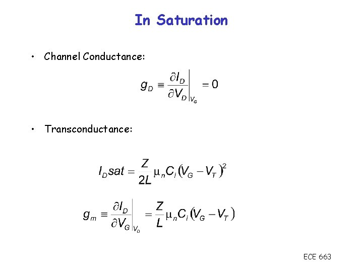 In Saturation • Channel Conductance: • Transconductance: ECE 663 