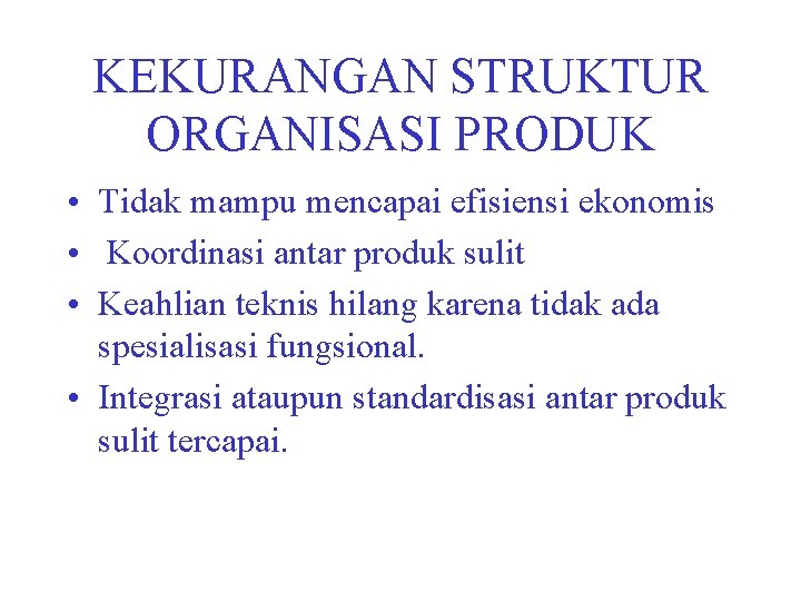 KEKURANGAN STRUKTUR ORGANISASI PRODUK • Tidak mampu mencapai efisiensi ekonomis • Koordinasi antar produk