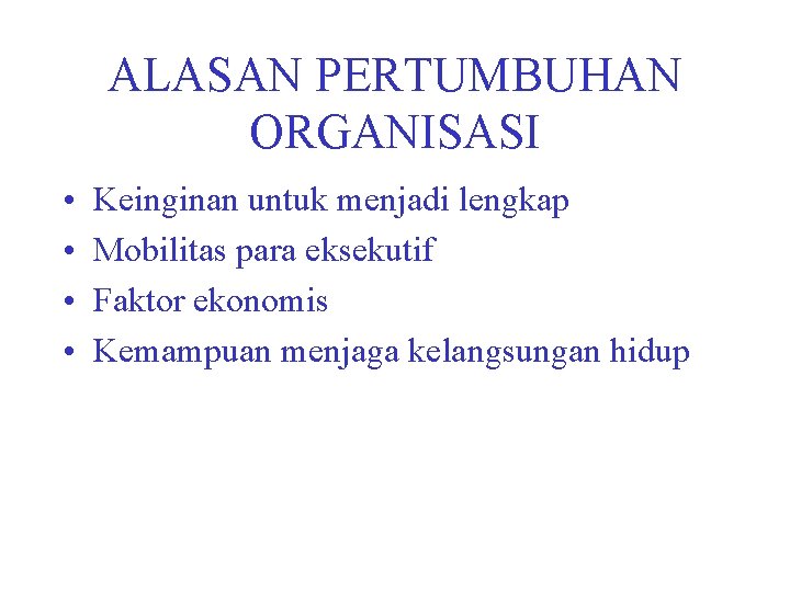 ALASAN PERTUMBUHAN ORGANISASI • • Keinginan untuk menjadi lengkap Mobilitas para eksekutif Faktor ekonomis ALASAN PERTUMBUHAN ORGANISASI • • Keinginan untuk menjadi lengkap Mobilitas para eksekutif Faktor ekonomis
