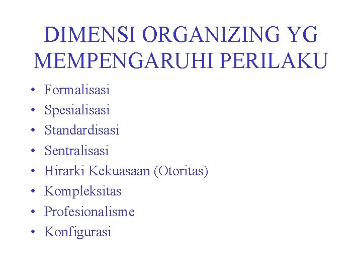 DIMENSI ORGANIZING YG MEMPENGARUHI PERILAKU • • Formalisasi Spesialisasi Standardisasi Sentralisasi Hirarki Kekuasaan (Otoritas)