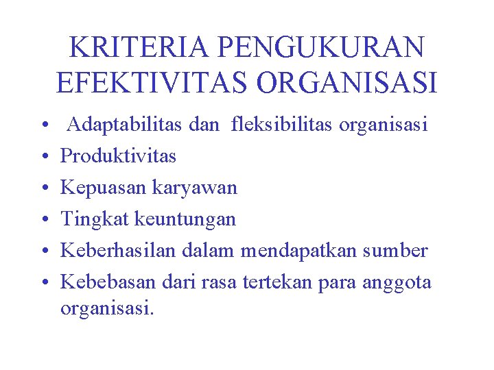 KRITERIA PENGUKURAN EFEKTIVITAS ORGANISASI • • • Adaptabilitas dan fleksibilitas organisasi Produktivitas Kepuasan karyawan