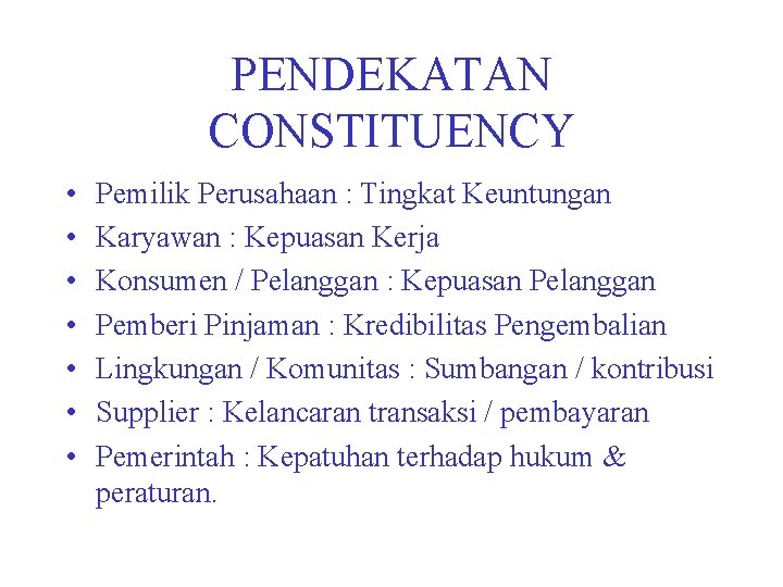 PENDEKATAN CONSTITUENCY • • Pemilik Perusahaan : Tingkat Keuntungan Karyawan : Kepuasan Kerja Konsumen