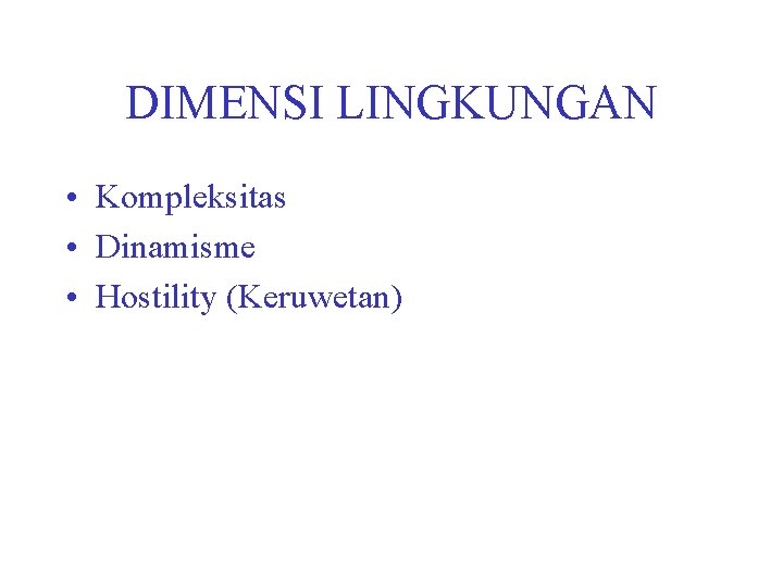 DIMENSI LINGKUNGAN • Kompleksitas • Dinamisme • Hostility (Keruwetan) 