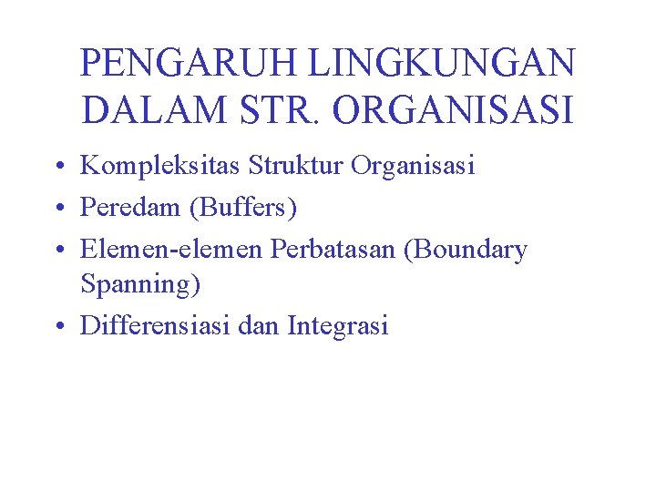 PENGARUH LINGKUNGAN DALAM STR. ORGANISASI • Kompleksitas Struktur Organisasi • Peredam (Buffers) • Elemen-elemen