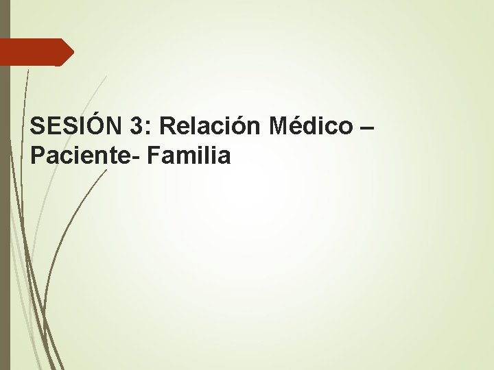 SESIÓN 3: Relación Médico – Paciente- Familia 