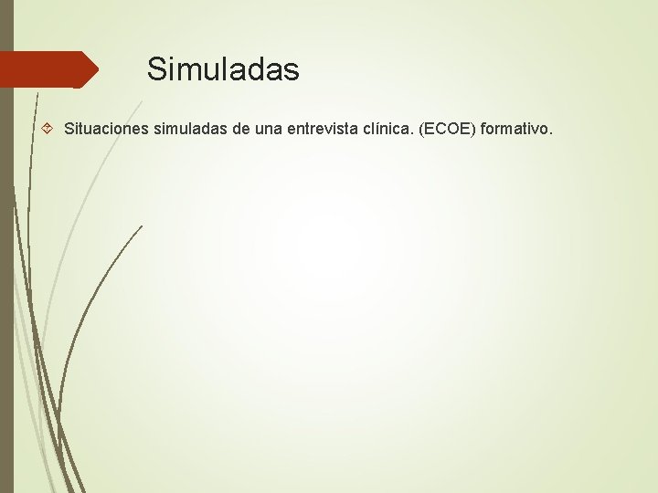 Simuladas Situaciones simuladas de una entrevista clínica. (ECOE) formativo. 