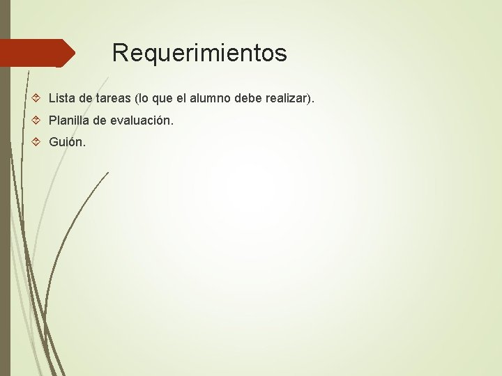 Requerimientos Lista de tareas (lo que el alumno debe realizar). Planilla de evaluación. Guión.
