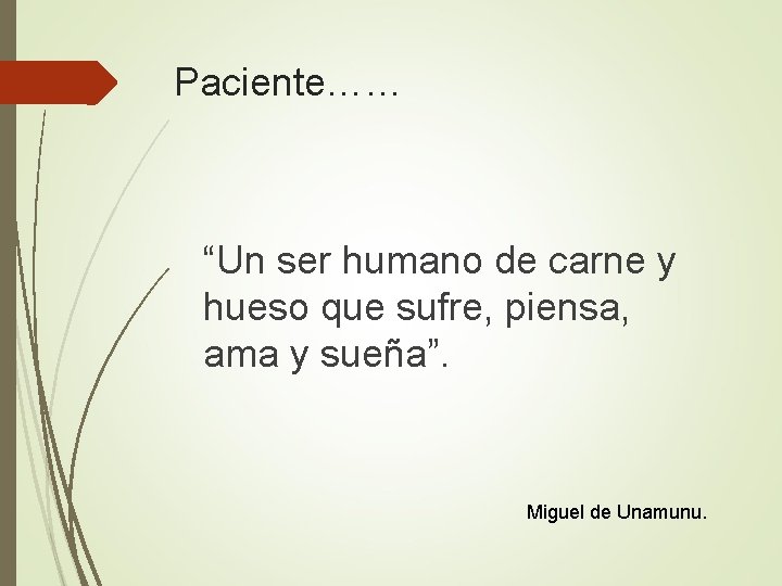 Paciente…… “Un ser humano de carne y hueso que sufre, piensa, ama y sueña”.