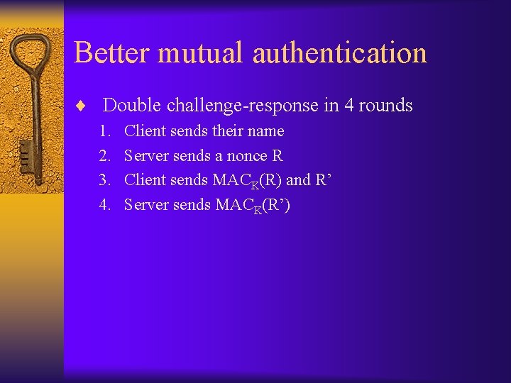 Better mutual authentication ¨ Double challenge-response in 4 rounds 1. Client sends their name