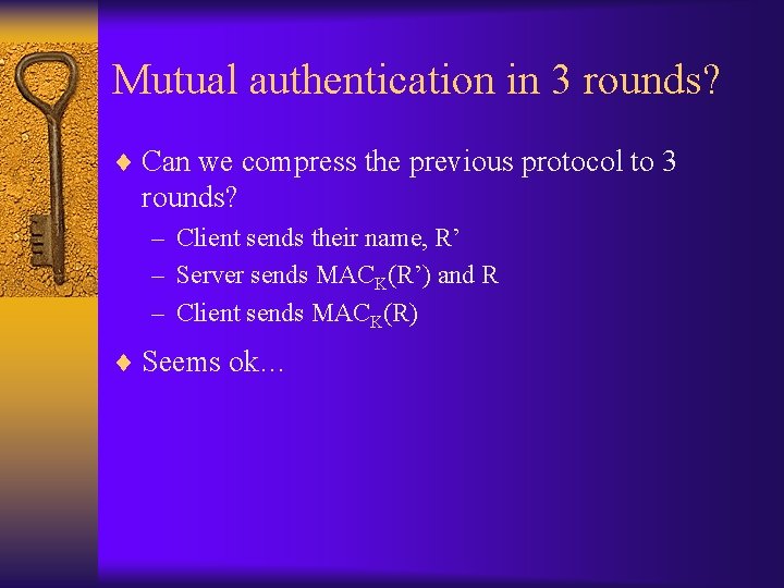 Mutual authentication in 3 rounds? ¨ Can we compress the previous protocol to 3