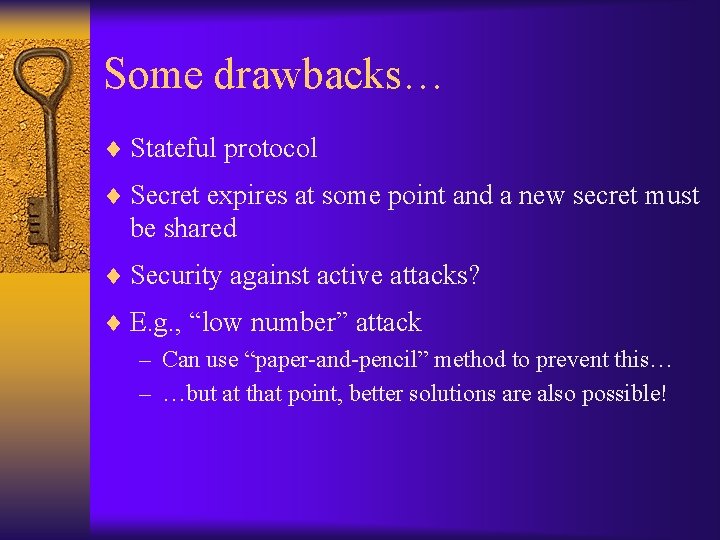 Some drawbacks… ¨ Stateful protocol ¨ Secret expires at some point and a new
