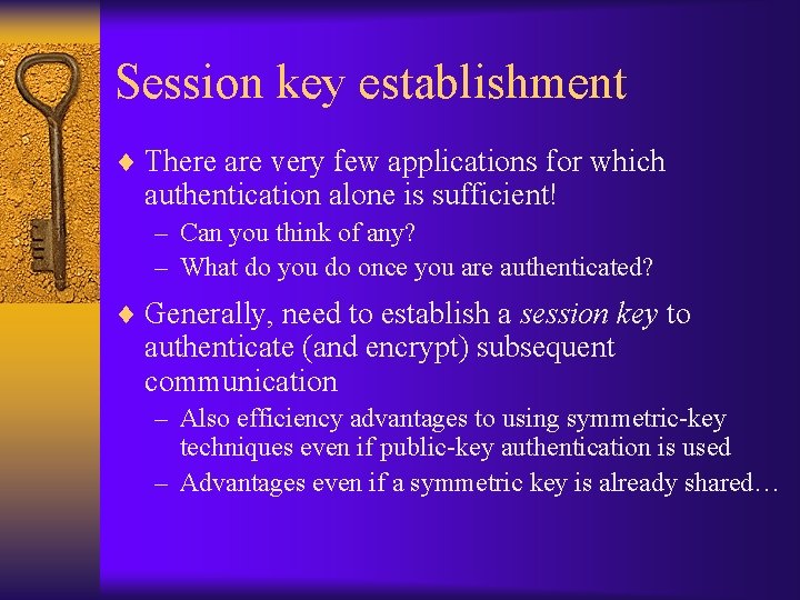Session key establishment ¨ There are very few applications for which authentication alone is