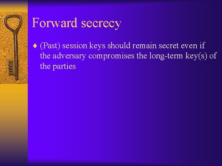 Forward secrecy ¨ (Past) session keys should remain secret even if the adversary compromises