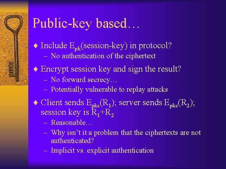 Public-key based… ¨ Include Epk(session-key) in protocol? – No authentication of the ciphertext ¨