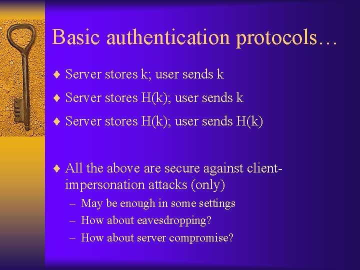 Basic authentication protocols… ¨ Server stores k; user sends k ¨ Server stores H(k);