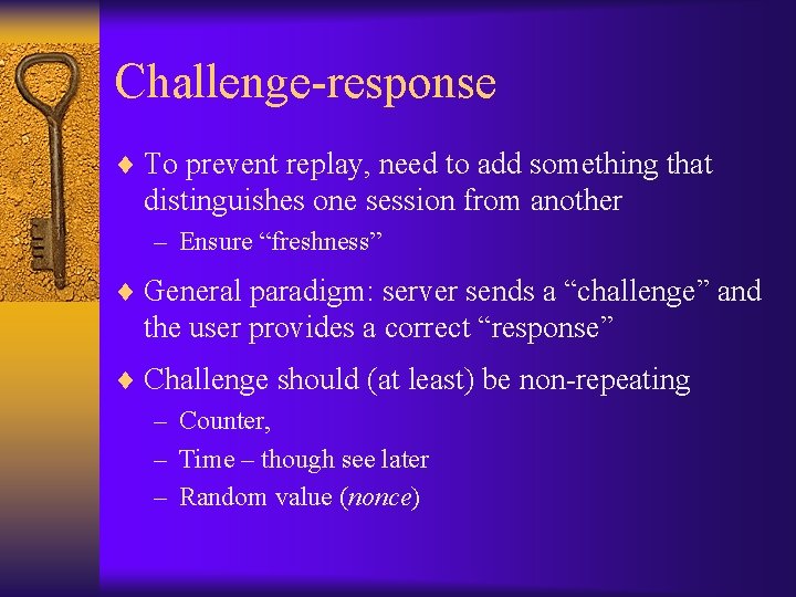 Challenge-response ¨ To prevent replay, need to add something that distinguishes one session from