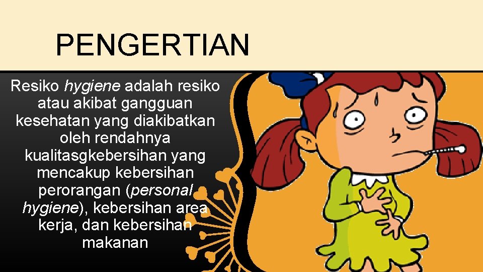 PENGERTIAN Resiko hygiene adalah resiko atau akibat gangguan kesehatan yang diakibatkan oleh rendahnya kualitasgkebersihan