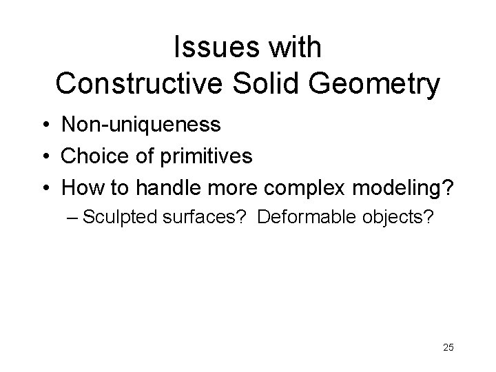 Issues with Constructive Solid Geometry • Non-uniqueness • Choice of primitives • How to