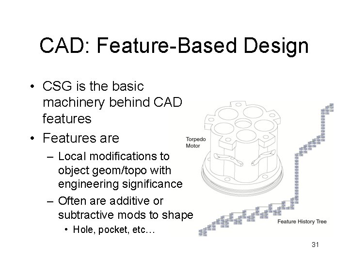 CAD: Feature-Based Design • CSG is the basic machinery behind CAD features • Features