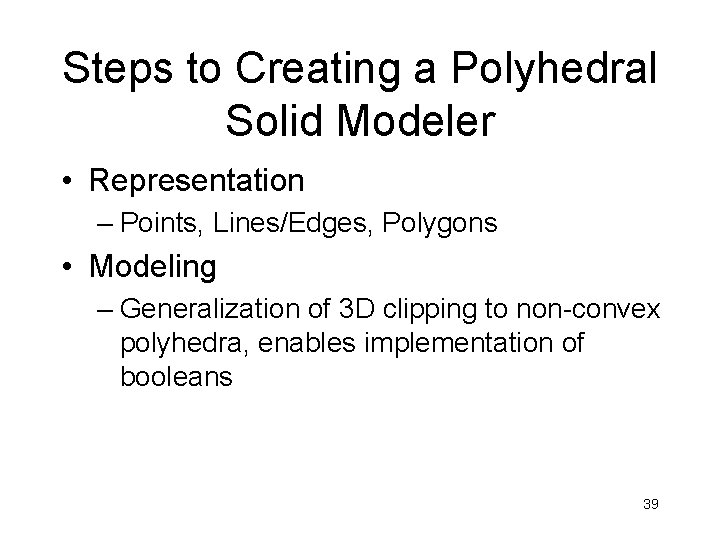 Steps to Creating a Polyhedral Solid Modeler • Representation – Points, Lines/Edges, Polygons •
