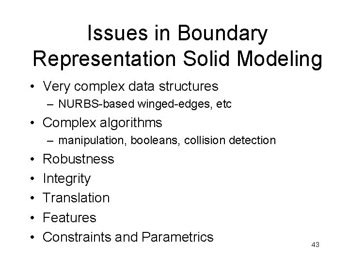 Issues in Boundary Representation Solid Modeling • Very complex data structures – NURBS-based winged-edges,