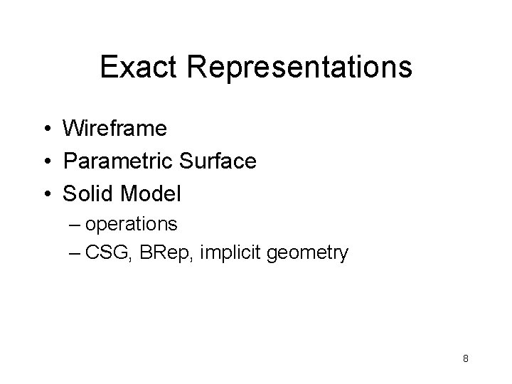 Exact Representations • Wireframe • Parametric Surface • Solid Model – operations – CSG,