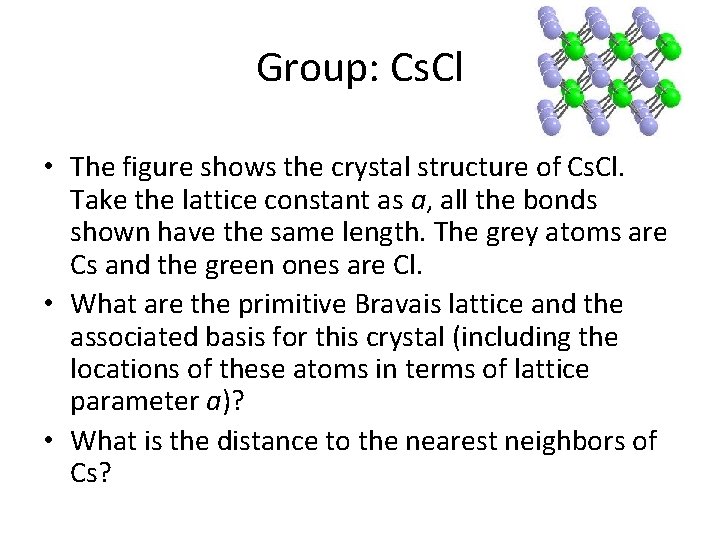 Group: Cs. Cl • The figure shows the crystal structure of Cs. Cl. Take