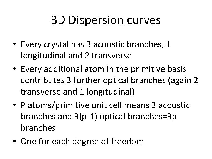 3 D Dispersion curves • Every crystal has 3 acoustic branches, 1 longitudinal and