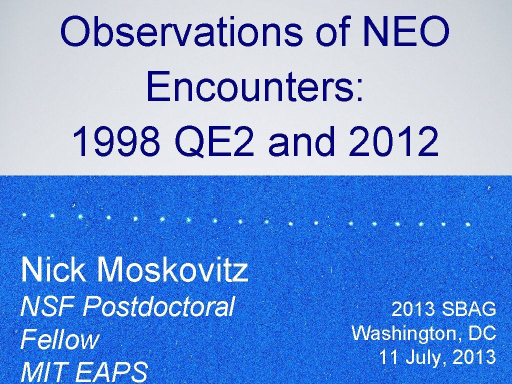 Observations of NEO Encounters: 1998 QE 2 and 2012 DA 14 Nick Moskovitz NSF