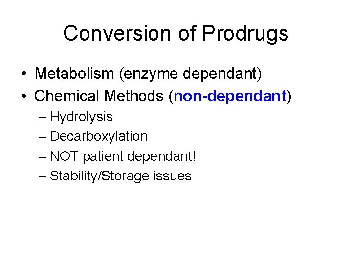 Conversion of Prodrugs • Metabolism (enzyme dependant) • Chemical Methods (non-dependant) – Hydrolysis –