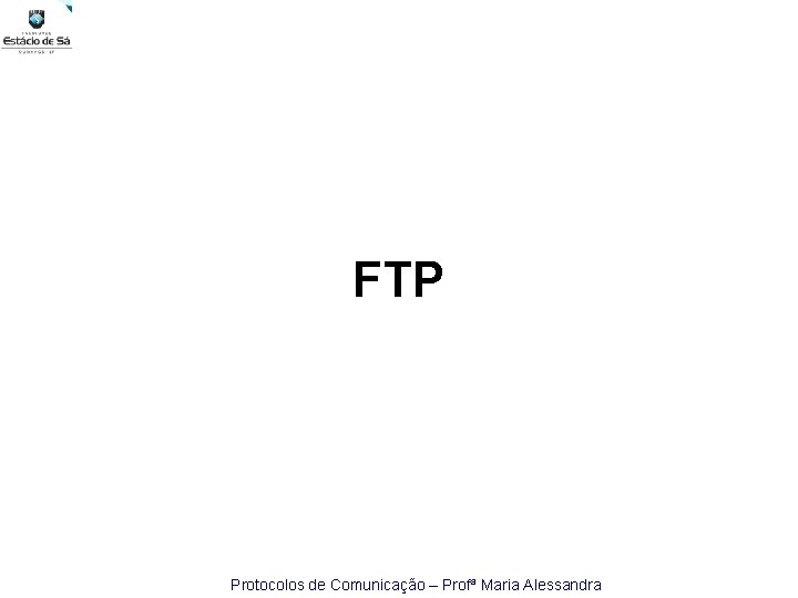 FTP Protocolos de Comunicação – Profª Maria Alessandra 