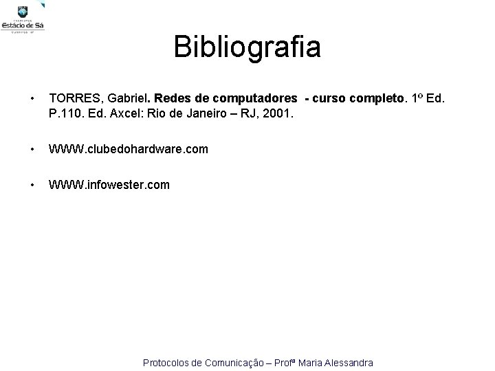 Bibliografia • • • TORRES, Gabriel. Redes de computadores - curso completo. 1º Ed.