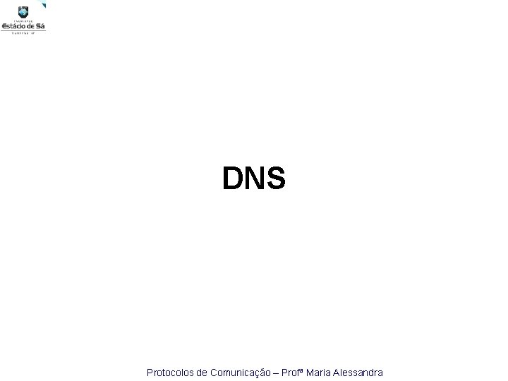 DNS Protocolos de Comunicação – Profª Maria Alessandra 