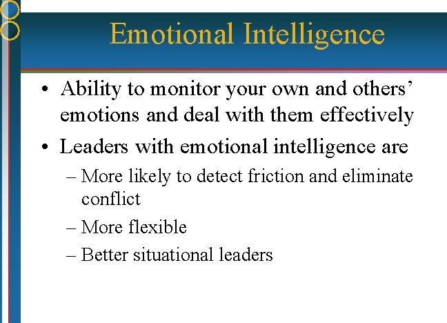 Emotional Intelligence • Ability to monitor your own and others’ emotions and deal with
