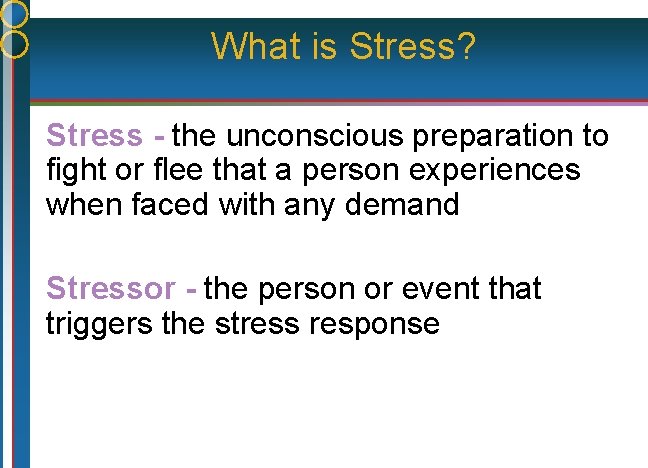 What is Stress? Stress - the unconscious preparation to fight or flee that a
