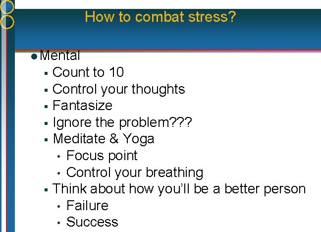 How to combat stress? l Mental § § § Count to 10 Control your