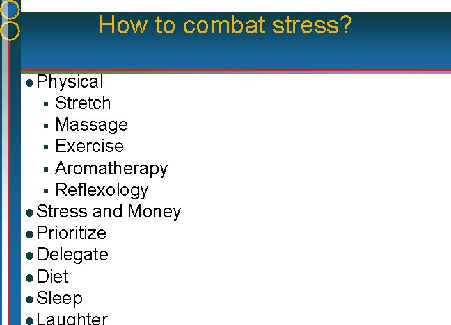 How to combat stress? l Physical Stretch § Massage § Exercise § Aromatherapy §