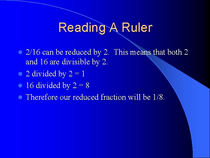 Reading A Ruler 2/16 can be reduced by 2. This means that both 2