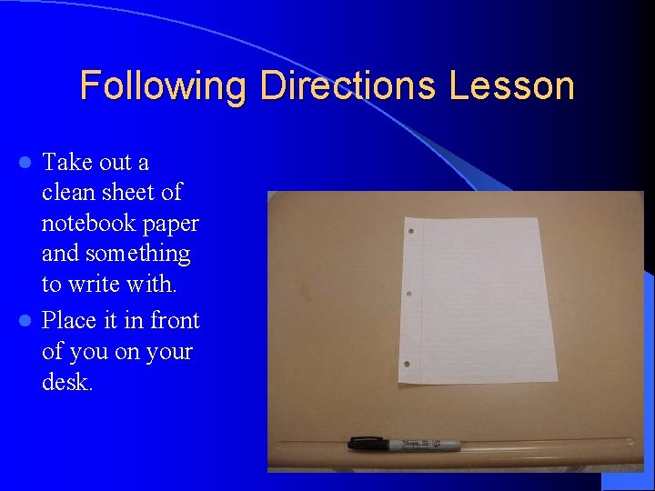 Following Directions Lesson Take out a clean sheet of notebook paper and something to