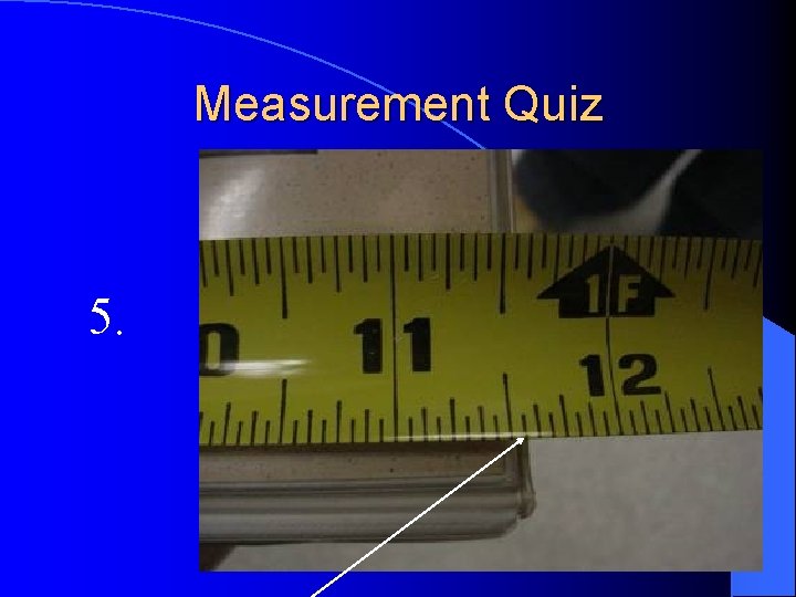 Measurement Quiz 5. 