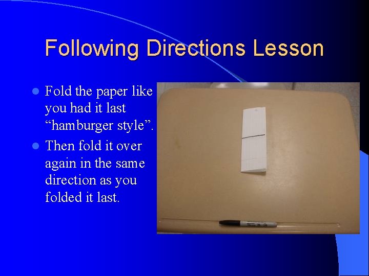 Following Directions Lesson Fold the paper like you had it last “hamburger style”. l